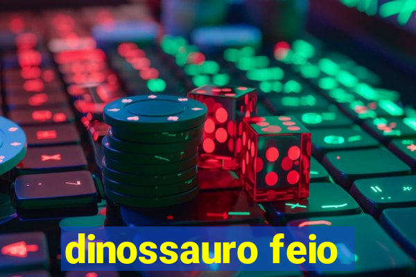 dinossauro feio